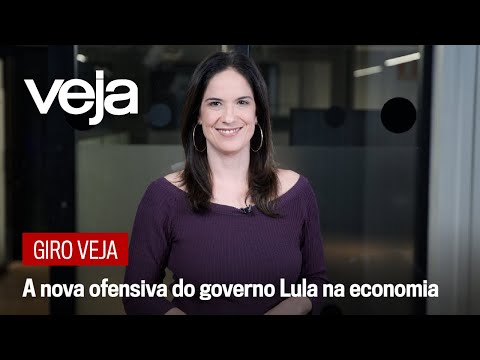 Giro VEJA  A nova ofensiva do governo Lula na economia