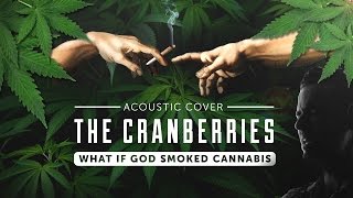 The Cranberries - What If God Smoked Cannabis (Acoustic Cover)