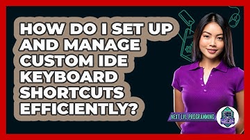 How Do I Set Up And Manage Custom IDE Keyboard Shortcuts Efficiently? - Next LVL Programming