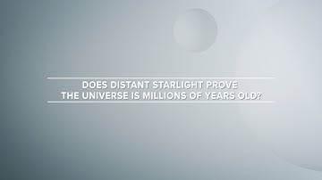 Does distant starlight prove the universe is millions of years old?