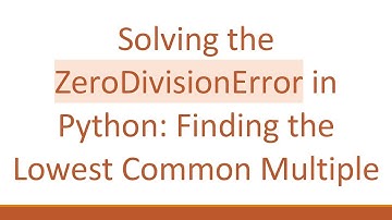Solving the ZeroDivisionError in Python: Finding the Lowest Common Multiple