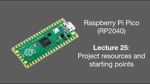 Raspberry Pi Pico Lecture 25 (2025): Project resources and starting points