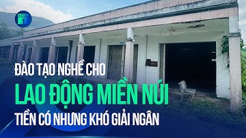 Đào tạo nghề cho lao động miền núi: Tiền có nhưng khó giải ngân | VTC1