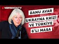 Ukrayna krizi ve Türkiye - 6’lı masa | Banu Avar - Erdem Atay