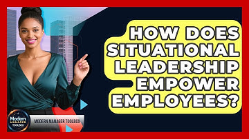 How Does Situational Leadership Empower Employees? - Modern Manager Toolbox
