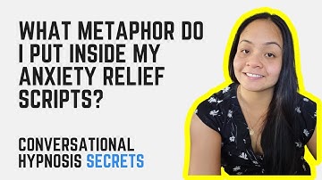 Conversational Hypnosis: What metaphor do I put inside my anxiety relief scripts?