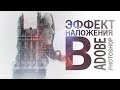 Эффект наложения в Adobe Photoshop [Двойная экспозиция]