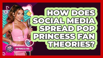 How Does Social Media Spread Pop Princess Fan Theories? - Pop Princess Fans