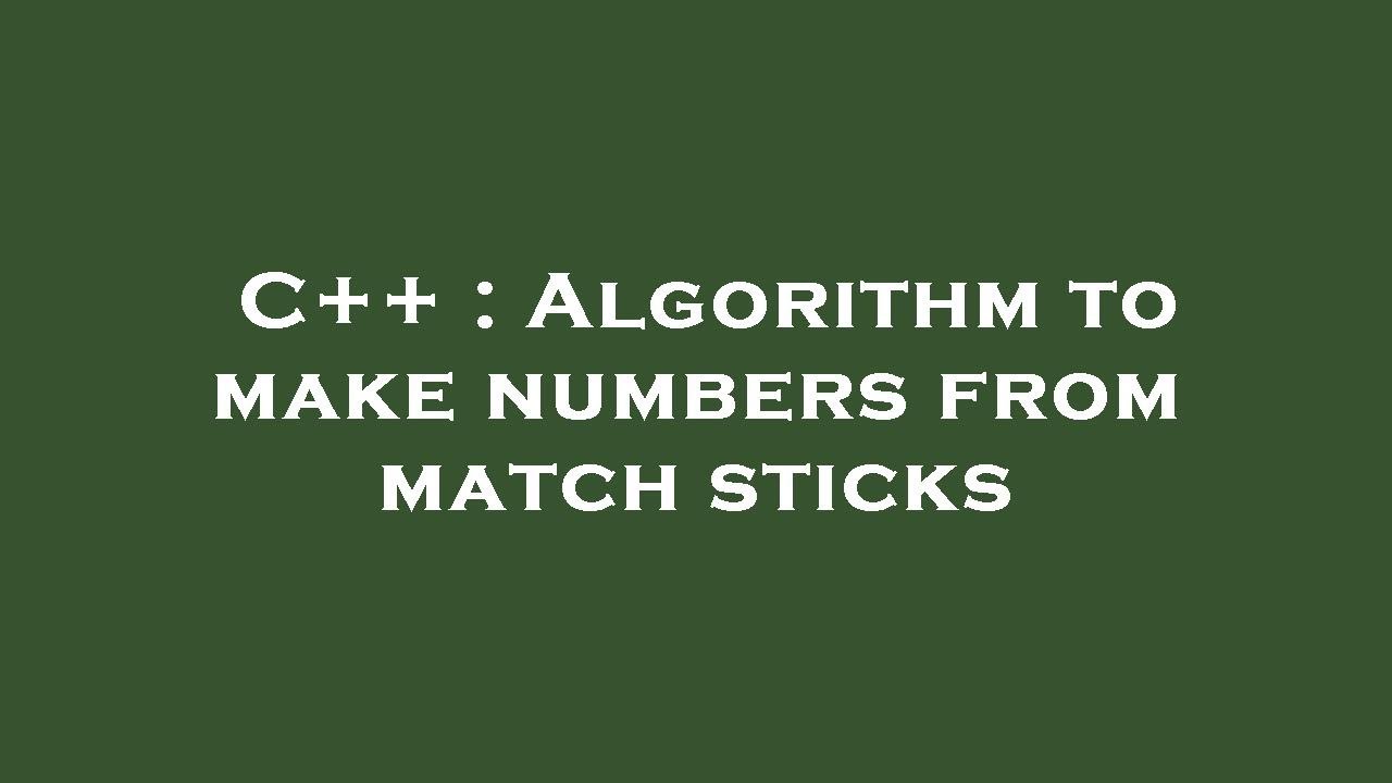 C++ : Algorithm to make numbers from match sticks - YouTube