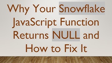 Why Your Snowflake JavaScript Function Returns NULL and How to Fix It