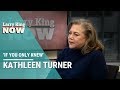 If You Only Knew: Kathleen Turner