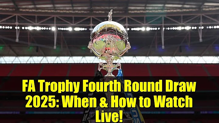 FA Trophy Fourth Round Draw 2025: When & How to Watch Live!