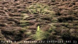 Ya Kid K  -  Awesome (Dj Shabayoff Rmx 2)