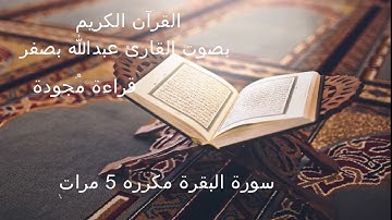القرآن الكريم سورة البقرة مكررة 5 مرات بصوت القارئ عبدالله بصفر قراءة مجودة