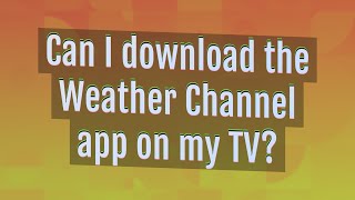 Can I download the Weather Channel app on my TV? screenshot 4