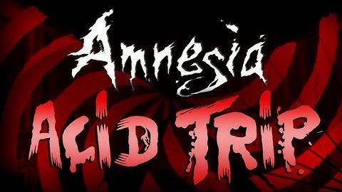 Amnesia - ACID TRIP!? - Warning: VERY SCARY =0