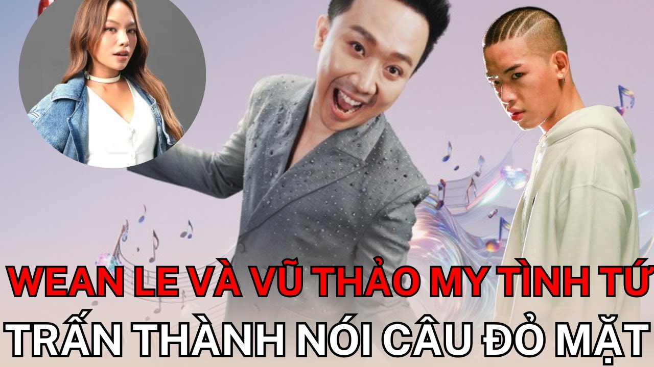 WEAN LE tình tứ - đến nỗi Trấn Thành và hội bạn phải ra sức 