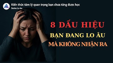 8 Dấu hiệu bạn đang LO ÂU mà KHÔNG NHẬN RA