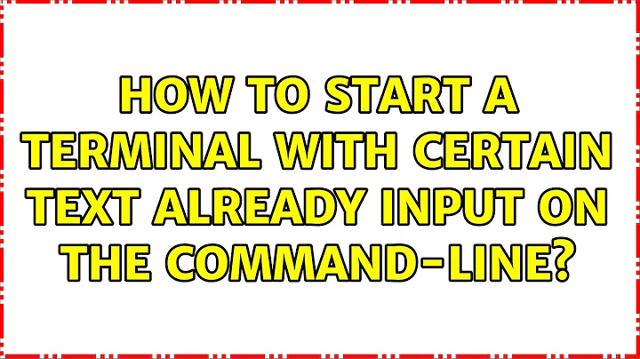 Ubuntu: How to start a terminal with certain text already input on the command-line?