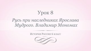 История России 6 класс// Урок 8. Русь при наследниках Ярослава Мудрого. Владимир Мономах