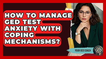 How To Manage GED Test Anxiety With Coping Mechanisms? - Your GED Coach