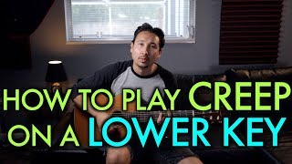 Video thumbnail of "How to Play Creep by Radiohead on a Lower Key on Guitar"