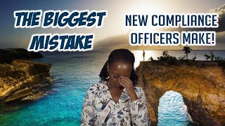 WHAT IS THE BIGGEST MISTAKE NEW COMPLIANCE OFFICERS MAKE?