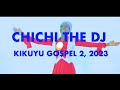 🔥🔥🔥LATEST KIKUYU GOSPEL 2 2023 CHICHI THE DJ