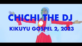 🔥🔥🔥LATEST KIKUYU GOSPEL 2 2023 CHICHI THE DJ