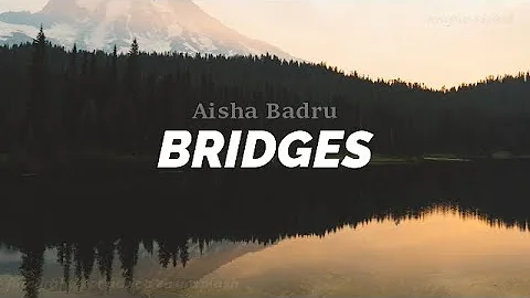 Aisha Badru - Bridges [LYRICS]