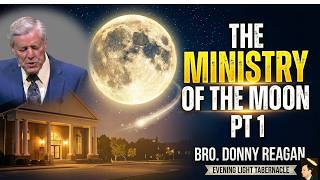 The Ministry Of The Moon Pt 1 ~ Bro Donny Reagan [Evening Light Tabernacle] 2018