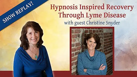 Hypnosis Inspired Recovery Through Lyme Disease wi...
