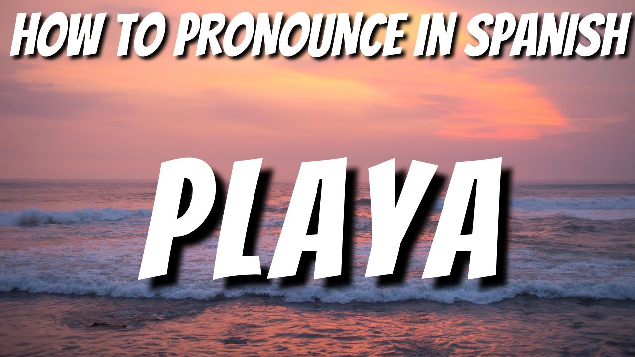 How To Pronounce BEACH In Spanish Learn How To Say PLAYA In Spanish how-to-pronounce-beach-in-spanish-learn-how-to-say-playa-in-spanish