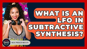 What Is An LFO In Subtractive Synthesis? - Music Producer Mastery