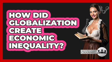 How Did Globalization Create Economic Inequality? - History Icons Channel