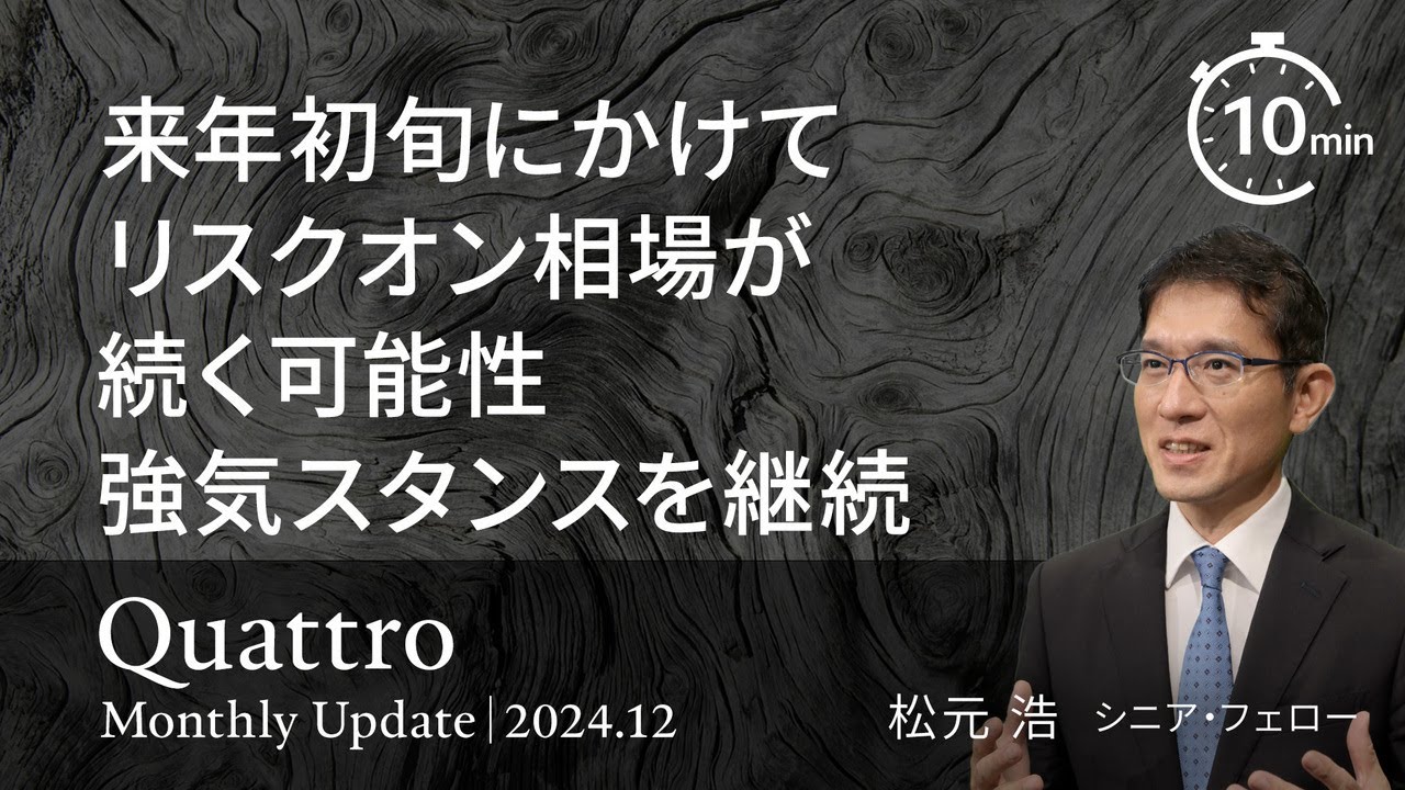 来年初旬にかけてリスクオン相場が続く可能性、強気スタンスを継続＜松元 浩＞｜クアトロ 2024.12