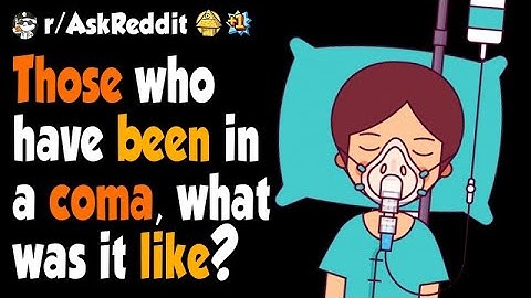 Those who have been in a coma, what was it like?