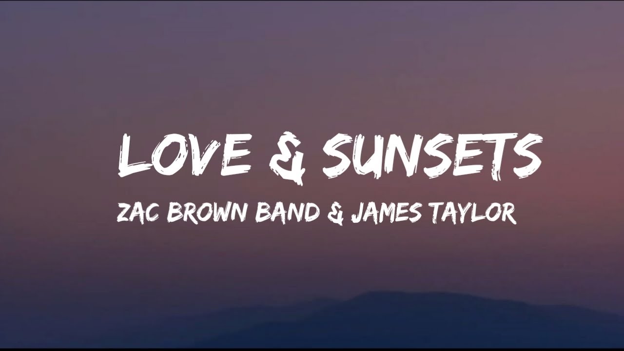 Zac Brown Band & James Taylor Love & Sunsets (lyrics) YouTube