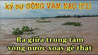 lạnh người khi ra giữa trung tâm vòng nước xoáy sông Vàm Nao để tìm hiểu