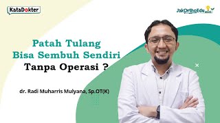 Patah Tulang Bisa Sembuh Sendiri Tanpa Operasi ? | dr. Radi Muharris Mulyana, Sp.OT (K)