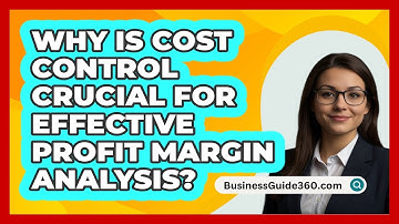 Why Is Cost Control Crucial For Effective Profit Margin Analysis? - BusinessGuide360.com