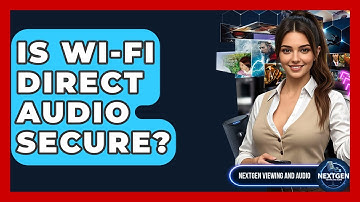 Is Wi-Fi Direct Audio Secure? - NextGen Viewing and Audio