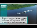 Ответственное путешествие: из Кореи и Европы на АГПЗ отправилось крупногабаритное оборудование.