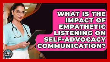 What Is The Impact Of Empathetic Listening On Self-advocacy Communication? - Your Disabled Truth