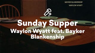 Waylon Wyatt feat. Bayker Blankenship, Sunday Supper (Lyrics)