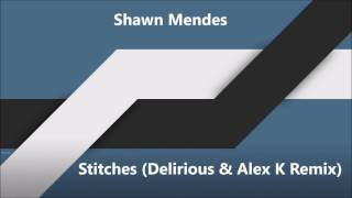 Shawn Mendes - Stitches (Delirious & Alex K Remix)