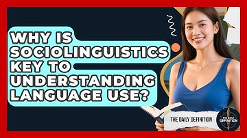 Why Is Sociolinguistics Key To Understanding Language Use? - The Daily Definition