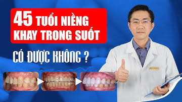 Niềng Khay Trong Suốt Ở Tuổi 45 - Có Được Không? | Nam Bùi Vinalign