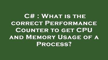 C# : What is the correct Performance Counter to get CPU and Memory Usage of a Process?
