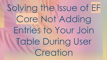 Solving the Issue of EF Core Not Adding Entries to Your Join Table During User Creation